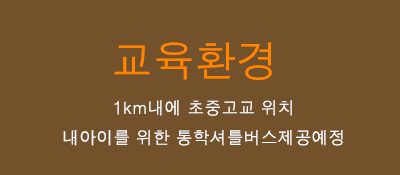교육환경 - 초등학교와 중고교가 1Km내에 위치